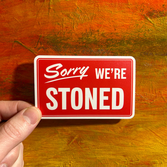 Sorry We’re Stoned | Waterproof Sticker